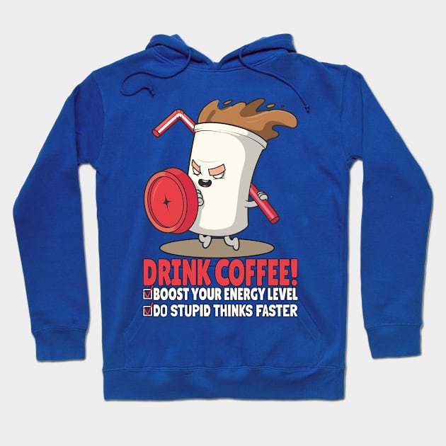 DRINK COFFEE BOOST YOU ENERGY LEVEL DO STUPID THINKS FASTER - Funny Coffee Cup, Blue Hoodie by PorcupineTees